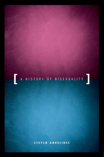 A History of Bisexuality - The Chicago Series on Sexuality, History, and Society (Hardback)