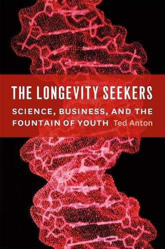 The Longevity Seekers: Science, Business, and the Fountain of Youth (Hardback)