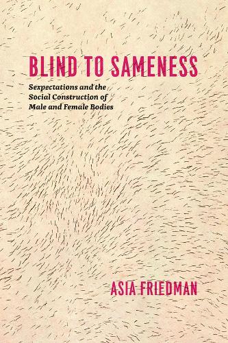 Blind to Sameness: Sexpectations and the Social Construction of Male and Female Bodies (Paperback)