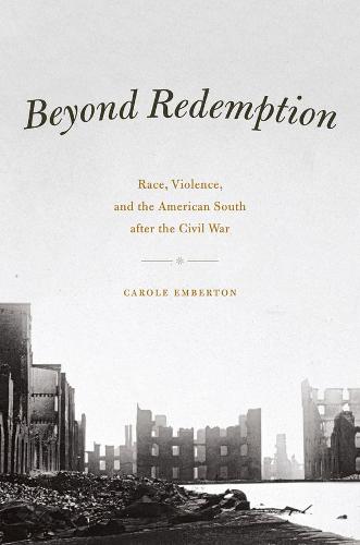 Beyond Redemption: Race, Violence, and the American South After the Civil War - American Beginnings, 1500 - 1900 (Hardback)