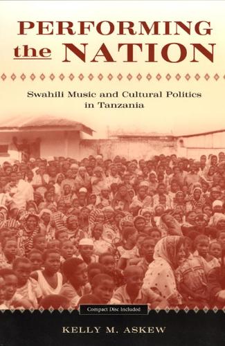 Performing the Nation: Swahili Music and Cultural Politics in Tanzania - Chicago Studies in Ethnomusicology (Hardback)