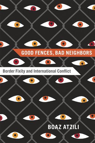 Good Fences, Bad Neighbors: Border Fixity and International Conflict (Paperback)