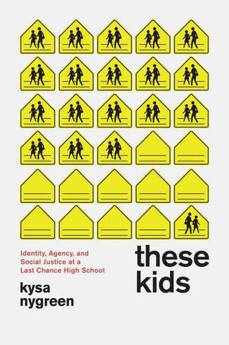 These Kids: Identity, Agency, and Social Justice at a Last Chance High School (Hardback)