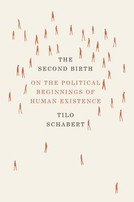 The Second Birth: On the Political Beginnings of Human Existence (Hardback)