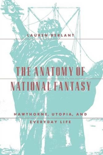The Anatomy of National Fantasy: Hawthorne, Utopia, and Everyday Life (Paperback)