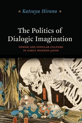 The Politics of Dialogic Imagination: Power and Popular Culture in Early Modern Japan - Chicago Studies in Practices of Meaning (Hardback)