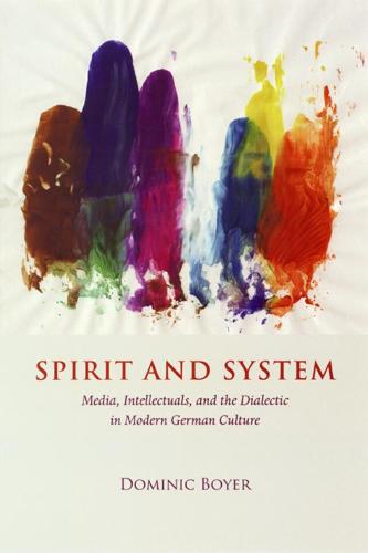 Spirit and System: Media, Intellectuals, and the Dialectic in Modern German Culture (Hardback)