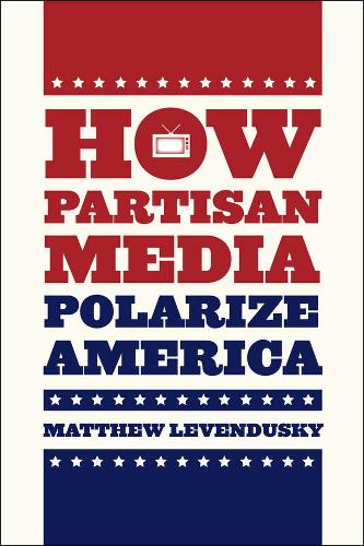 How Partisan Media Polarize America - Chicago Studies in American Politics (Paperback)