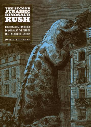 The Second Jurassic Dinosaur Rush: Museums and Paleontology in America at the Turn of the Twentieth Century (Hardback)