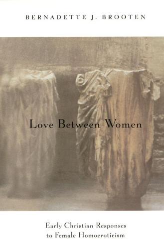 Love Between Women: Early Christian Responses to Female Homoeroticism - Chicago Series on Sexuality, History & Society (Paperback)