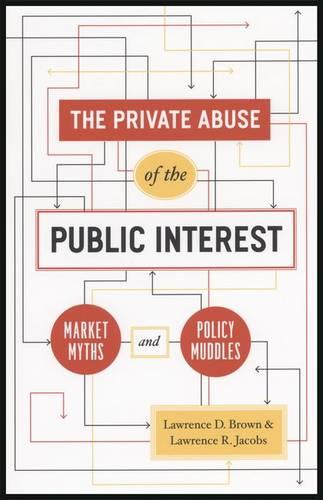 The Private Abuse of the Public Interest - Market Myths and Policy Muddles - Chicago Studies in American Politics (CHUP) (Hardback)