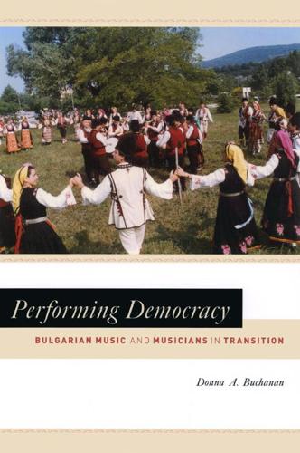 Performing Democracy: Bulgarian Music and Musicians in Transition - Chicago Studies in Ethnomusicology