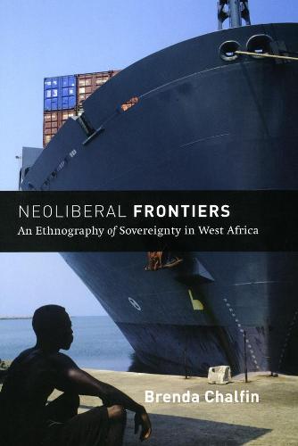 Neoliberal Frontiers: An Ethnography of Sovereignty in West Africa - Chicago Studies in Practices of Meaning (Hardback)