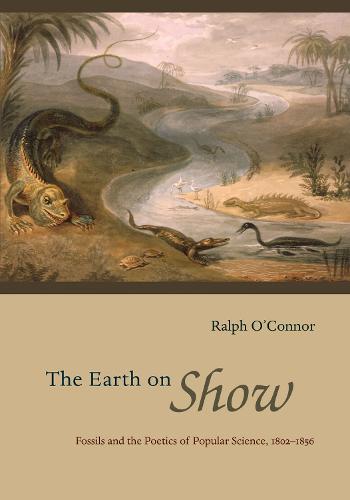 The Earth on Show: Fossils and the Poetics of Popular Science, 1802-1856 (Paperback)