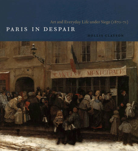 Paris in Despair: Art and Everyday Life Under Siege (1870-1871) (Paperback)