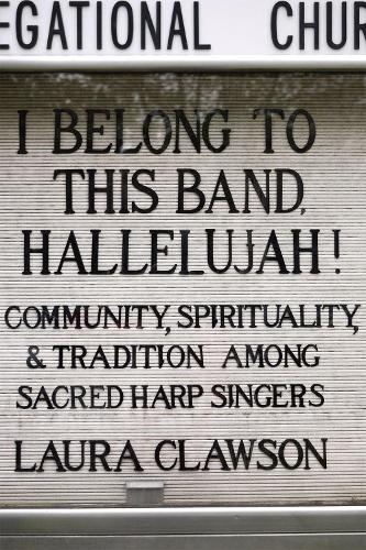 I Belong to This Band, Hallelujah!: Community, Spirituality, and Tradition Among Sacred Harp Singers (Paperback)