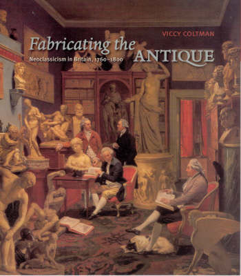 Fabricating the Antique: Neoclassicism in Britain, 1760-1800 (Hardback)
