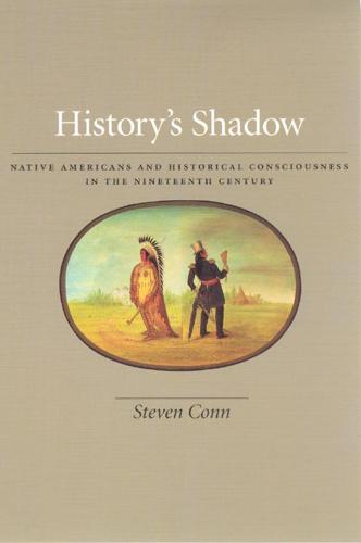 History's Shadow: Native Americans and Historical Consciousness in the Nineteenth Century (Paperback)