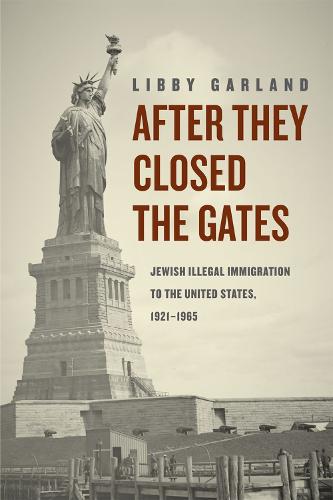 After They Closed the Gates: Jewish Illegal Immigration to the United States, 1921-1965 (Hardback)