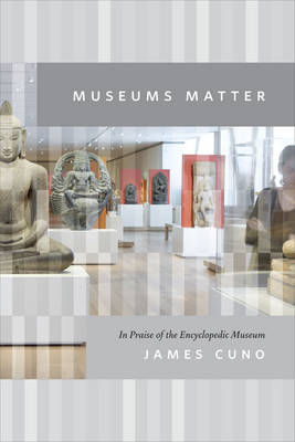 Museums Matter: In Praise of the Encyclopedic Museum - The Rice University Campbell Lectures (Hardback)