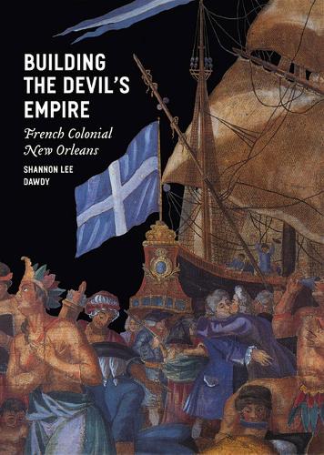Building the Devil's Empire: French Colonial New Orleans (Hardback)
