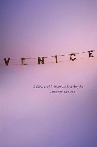 Venice: A Contested Bohemia in Los Angeles (Hardback)