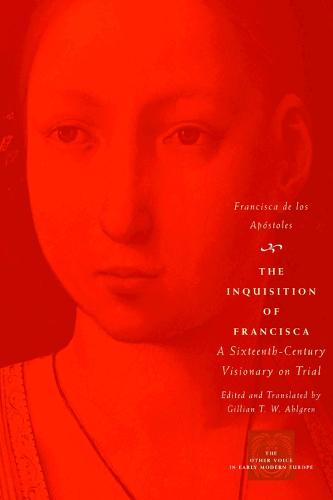 The Inquisition of Francisca: A Sixteenth-century Visionary on Trial - Other Voice in Early Modern Europe (Paperback)
