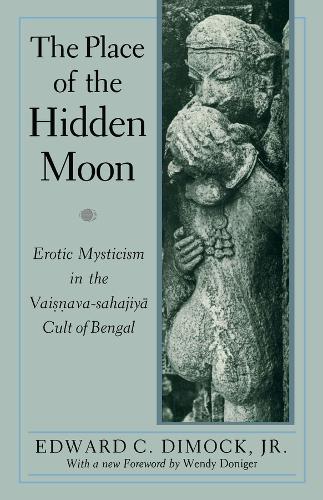The Place of the Hidden Moon: Erotic Mysticism in the Vaisnava-Sahajiya Cult of Bengal (Paperback)