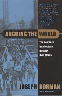 Arguing the World: The New York Intellectuals in Their Own Words (Paperback)