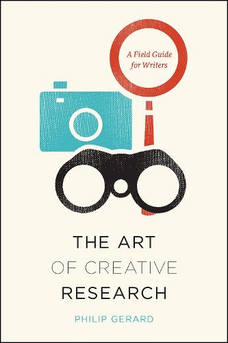 Art of Creative Research: A Field Guide for Writers - Chicago Guides to Writing, Editing and Publishing (Hardback)