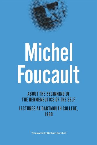About the Beginning of the Hermeneutics of the Self: Lectures at Dartmouth College, 1980 (Hardback)