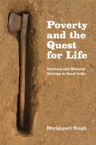 Poverty and the Quest for Life: Spiritual and Material Striving in Rural India (Hardback)