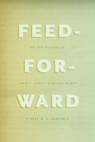 Feed-Forward: On the Future of Twenty-First-Century Media (Hardback)