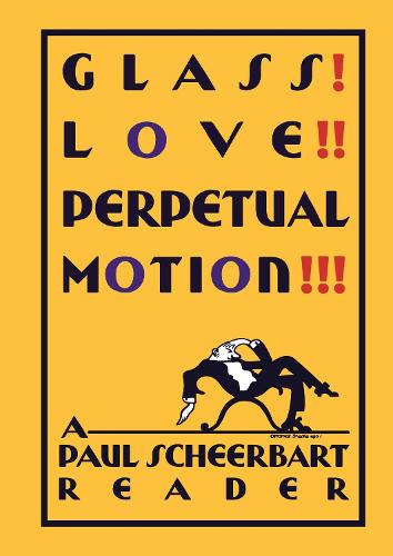 Glass! Love!! Perpetual Motion!!!: A Paul Scheerbart Reader (Hardback)