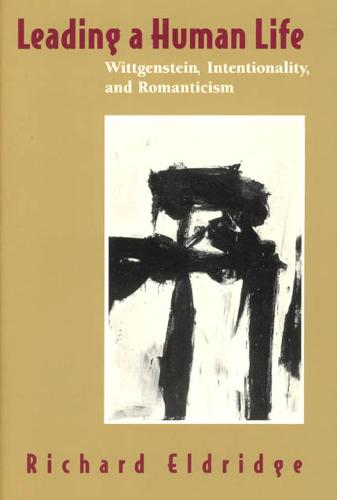 Leading a Human Life: Wittgenstein, Intentionality and Romanticism (Hardback)