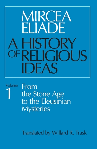 A History of Religious Ideas, Volume 1: From the Stone Age to the Eleusinian Mysteries (Paperback)