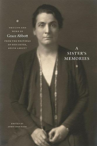 A Sister's Memories: The Life and Work of Grace Abbott from the Writings of Her Sister, Edith Abbott (Hardback)