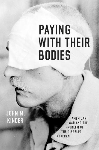 Paying with Their Bodies: American War and the Problem of the Disabled Veteran (Hardback)