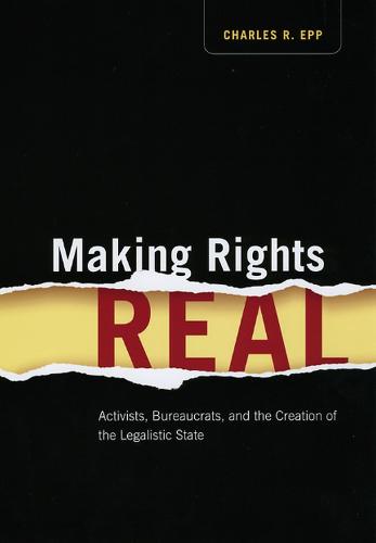 Making Rights Real: Activists, Bureaucrats, and the Creation of the Legalistic State - Chicago Series in Law and Society (Paperback)
