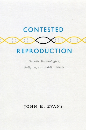 Contested Reproduction: Genetic Technologies, Religion, and Public Debate (Hardback)
