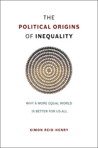 The Political Origins of Inequality: Why a More Equal World is Better for Us All (Hardback)