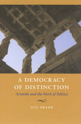 A Democracy of Distinction: Aristotle and the Work of Politics (Paperback)