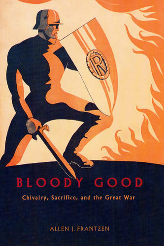 Bloody Good: Chivalry, Sacrifice and the Great War (Hardback)