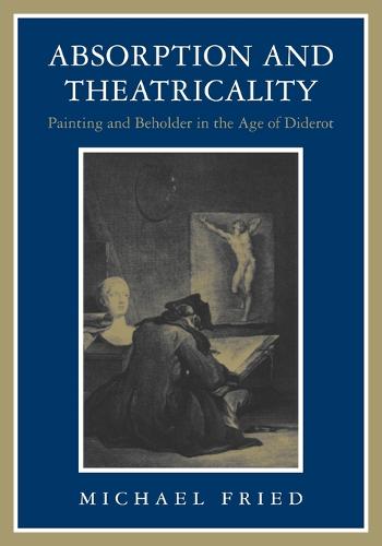 Absorption and Theatricality: Painting and Beholder in the Age of Diderot (Paperback)