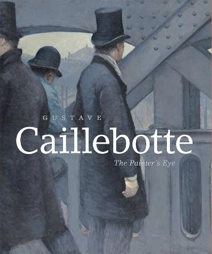 Gustave Caillebotte: The Painter's Eye (Hardback)