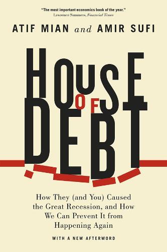 House of Debt - How They (and You) Caused the Great Recession, and How We Can Prevent It from Happening Again (Paperback)
