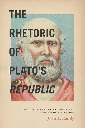 The Rhetoric of Plato's Republic: Democracy and the Philosophical Problem of Persuasion (Hardback)