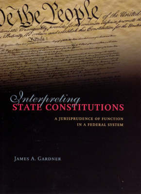 Interpreting State Constitutions: A Jurisprudence of Function in a Federal System (Hardback)