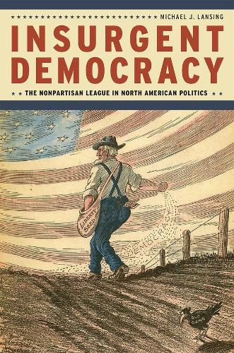 Insurgent Democracy: The Nonpartisan League in North American Politics (Hardback)