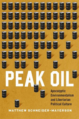 Peak Oil: Apocalyptic Environmentalism and Libertarian Political Culture (Paperback)
